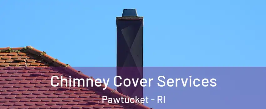 Chimney Cover Services Pawtucket - RI