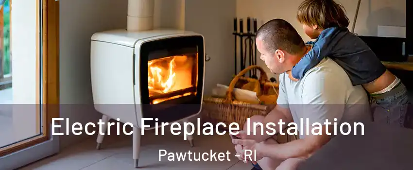  Electric Fireplace Installation Pawtucket - RI