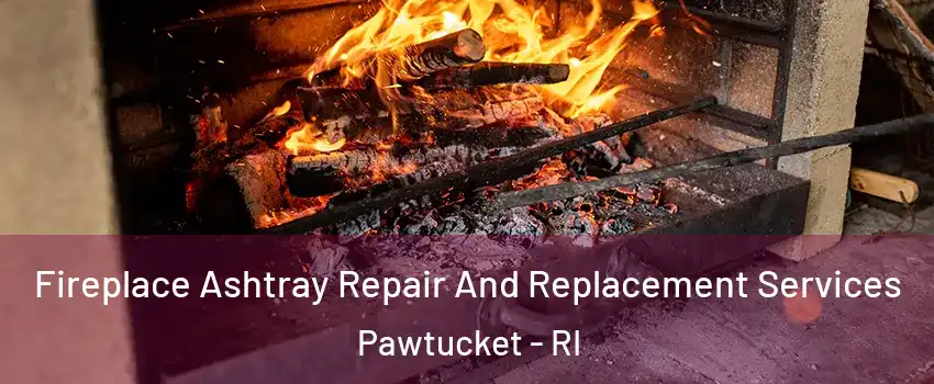  Fireplace Ashtray Repair And Replacement Services Pawtucket - RI
