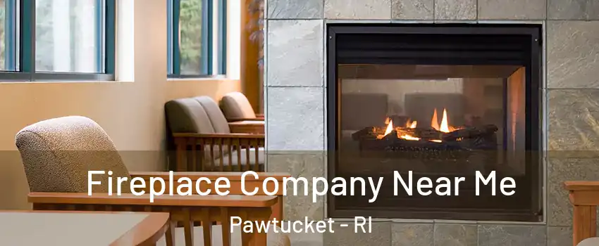  Fireplace Company Near Me Pawtucket - RI