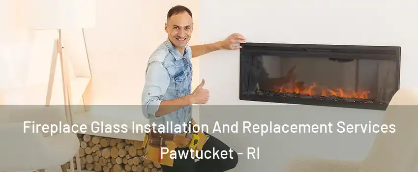  Fireplace Glass Installation And Replacement Services Pawtucket - RI