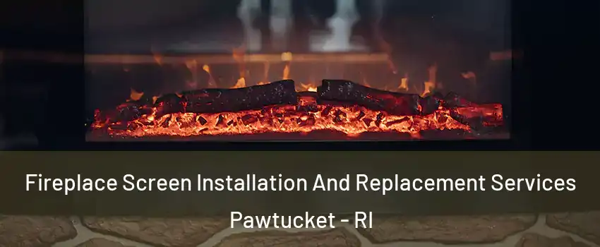  Fireplace Screen Installation And Replacement Services Pawtucket - RI
