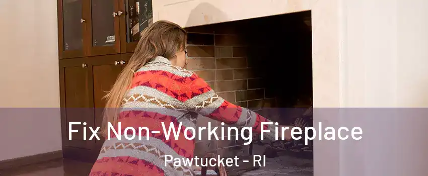  Fix Non-Working Fireplace Pawtucket - RI