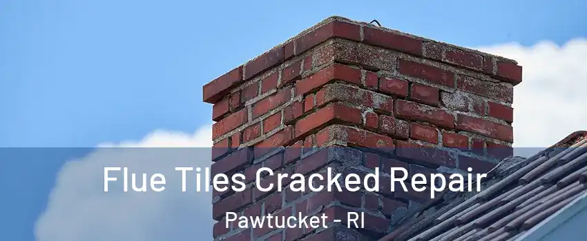  Flue Tiles Cracked Repair Pawtucket - RI