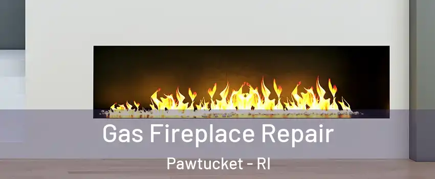  Gas Fireplace Repair Pawtucket - RI