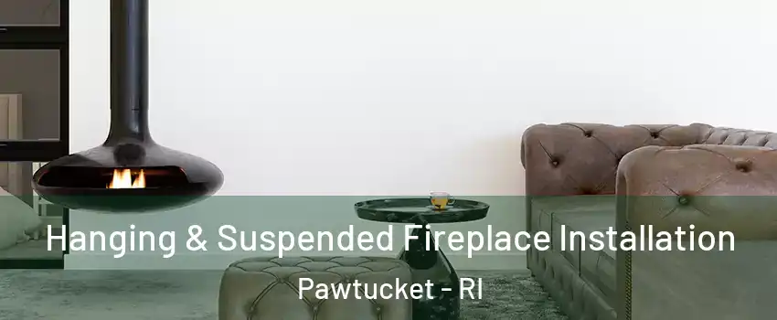  Hanging & Suspended Fireplace Installation Pawtucket - RI
