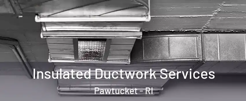  Insulated Ductwork Services Pawtucket - RI