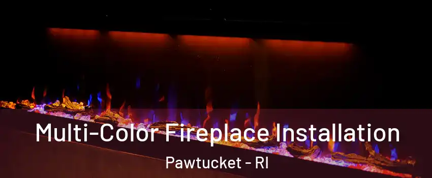 Multi-Color Fireplace Installation Pawtucket - RI