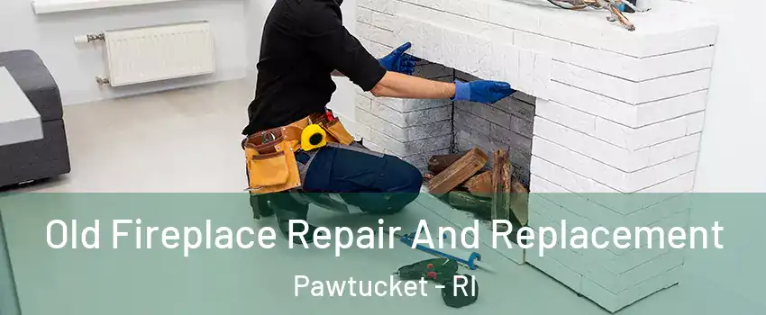  Old Fireplace Repair And Replacement Pawtucket - RI