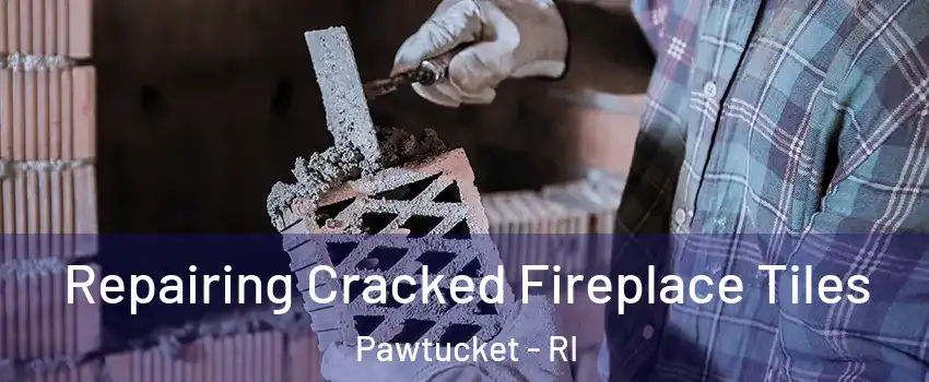  Repairing Cracked Fireplace Tiles Pawtucket - RI
