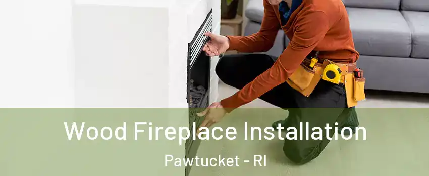  Wood Fireplace Installation Pawtucket - RI